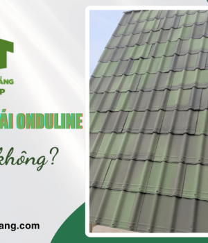 Tôn sinh thái Onduline có tốt không? Giải đáp những thắc mắc thường gặp